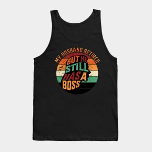 My Husband Retired But He Still Has A Boss Tank Top